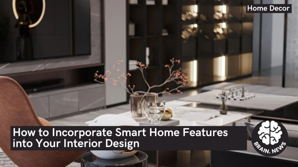 How to Incorporate Smart Home Features into Your Interior Design