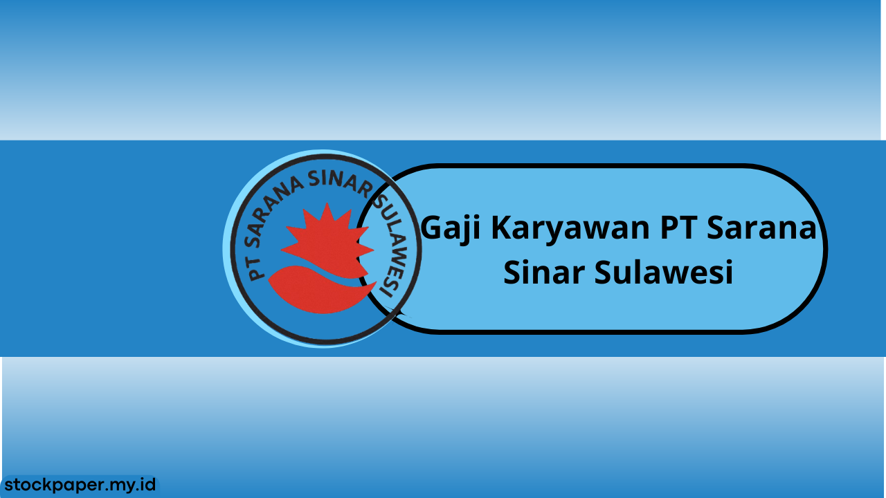 Gaji Karyawan PT Sarana Sinar Sulawesi