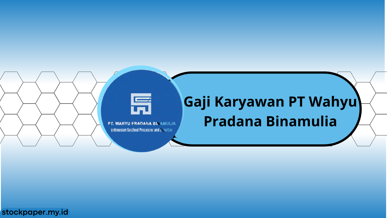 Gaji Karyawan PT Wahyu Pradana Binamulia