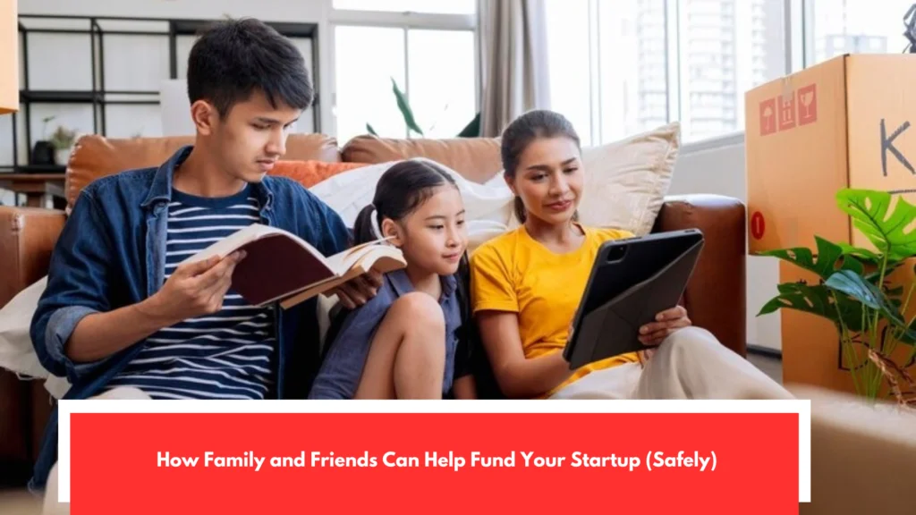 How Family and Friends Can Help Fund Your Startup (Safely)